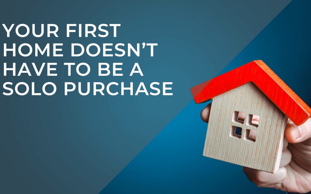 Why Your First Home Doesn’t Have to Be a Solo Purchase